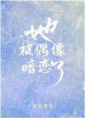 她被偶像暗恋了免费阅读