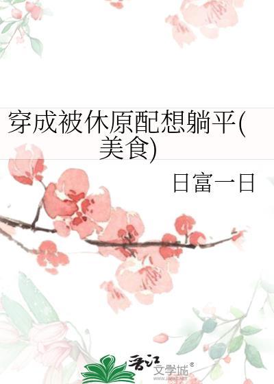 穿成被休原配想躺平(美食)本书作者日富一日