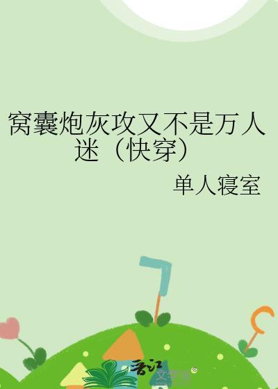 窝囊炮灰攻又不是万人迷(快穿)TXT