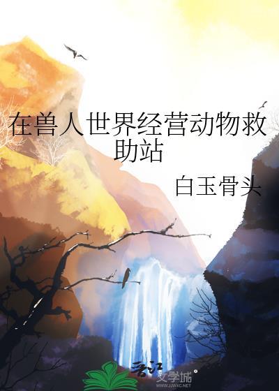 在兽人世界作为一个雌性怎么生存