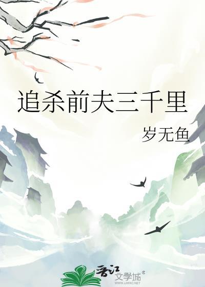 追杀前夫三千里在线阅读
