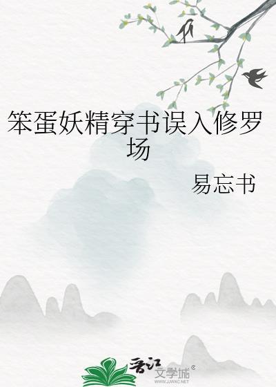 笨蛋妖精穿书误入修罗场 易忘书