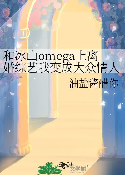 和冰山omega上离婚综艺我变成大众情人了