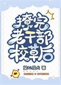 撩完老干部校草后的章节内容