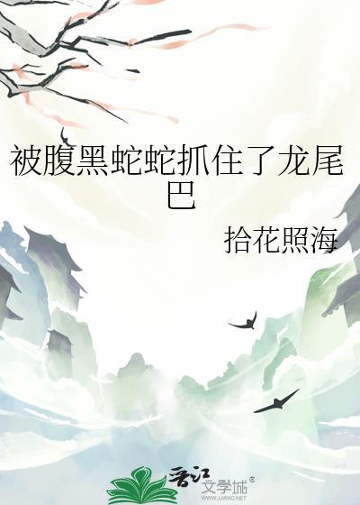 被腹黑蛇蛇抓住了龙尾巴拾花照海