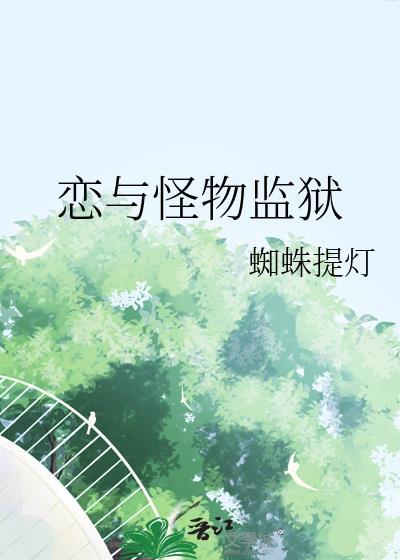 恋与怪物监狱 作者蜘蛛提灯