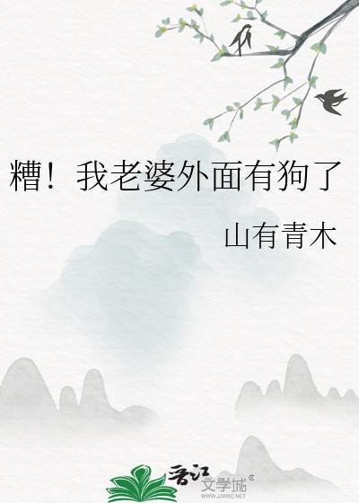 糟我老婆外面有狗了TXT免费阅读