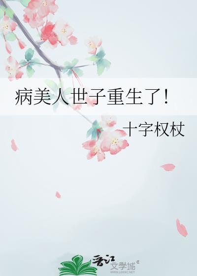 病美人世子重生了by十字权杖免费阅读