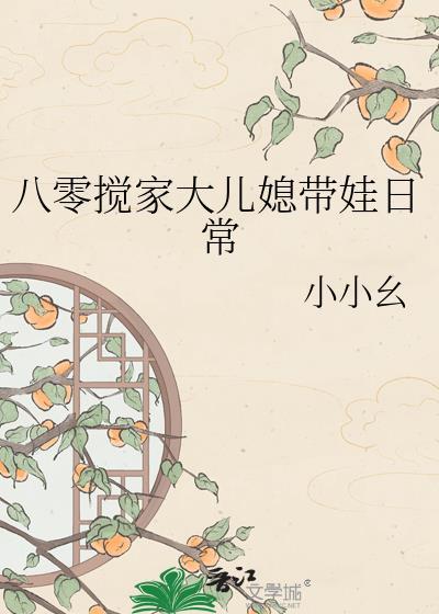 八零搅家大儿媳带娃日常无防盗