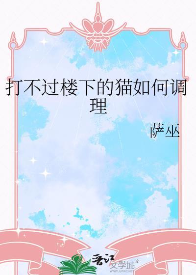打不过楼下的猫如何调理萨巫