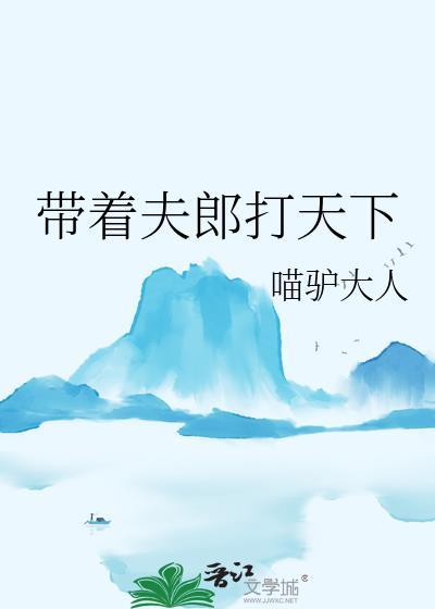 带着夫郎打天下喵驴大人