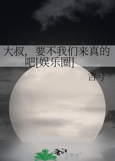 大叔要不我们来真的吧娱乐圈