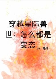 穿越星际兽世怎么都是变态全文阅读_鹭