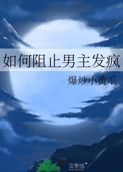 如何阻止男主发疯全文无删减免费阅读