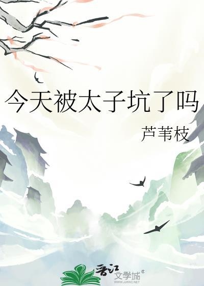 今天被太子坑了吗 芦苇枝