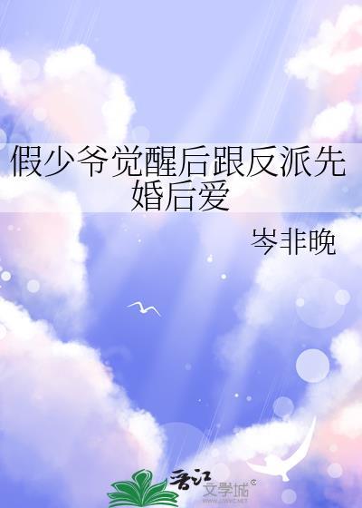 假少爷觉醒后跟反派先婚后爱作者岑非晚未删减