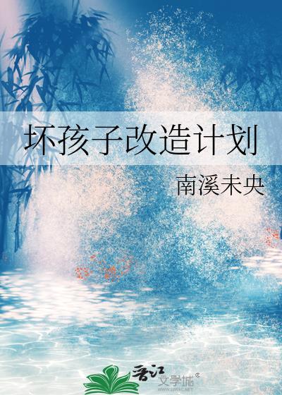 坏孩子改造计划最新章节更新时间