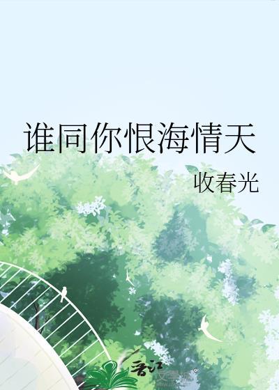 谁同你恨海情天收春光全文免费阅读