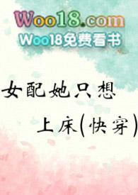 女配她只想上床(快穿)_首发最新章节