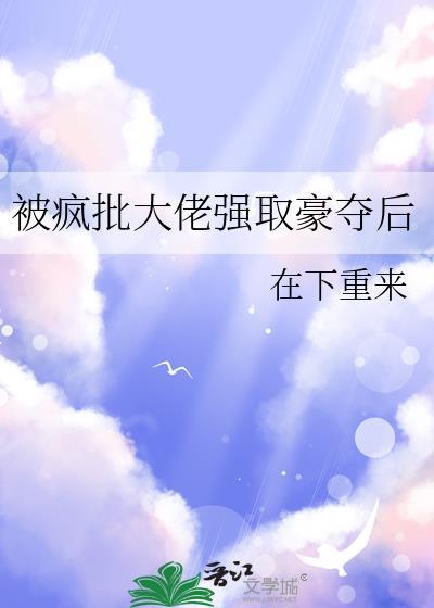 被疯批大佬强取豪夺后在下重来番外