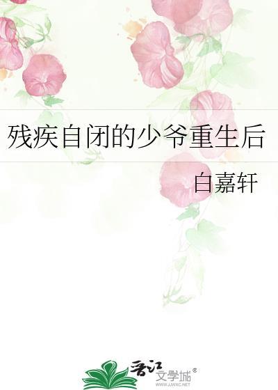 残疾自闭的少爷重生后全文免费阅读