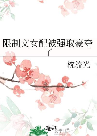 限制文女配被强取豪夺了免费
