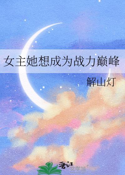女主她想成为战力巅峰解山