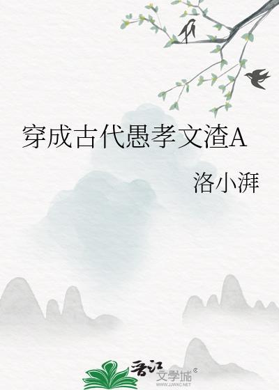 穿成古代愚孝文渣a洛小湃笔趣阁