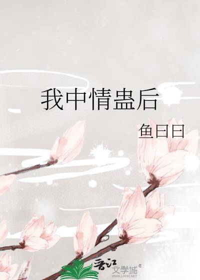 我中情蛊后鱼曰曰全文免费阅读