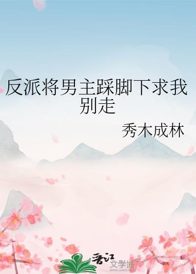 反派将男主踩脚下求我别走免费阅读