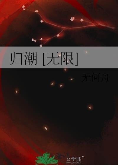 归潮无限by无何舟免费阅读笔趣阁百度