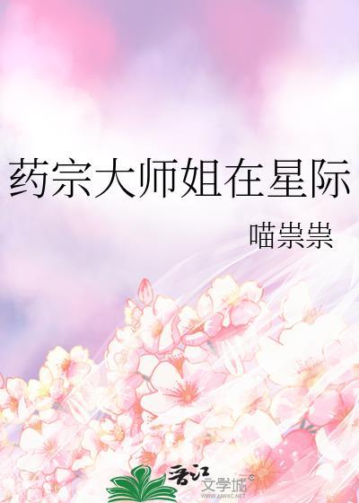 药宗大师姐在星际作者喵祟祟