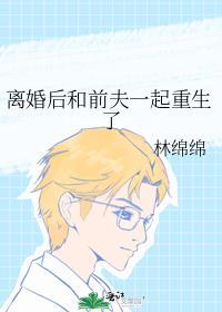 离婚后前夫和我一起重生了txt