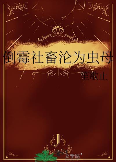 倒霉社畜沦为虫母txt笔趣阁