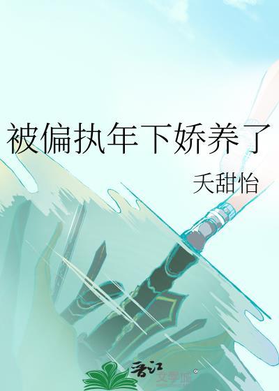 被偏执年下娇养了by夭甜