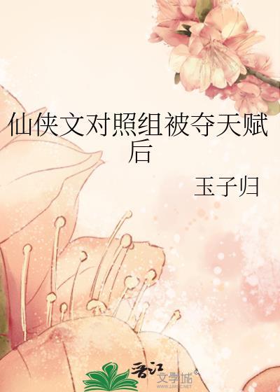 仙侠文对照组被夺天赋后笔趣阁