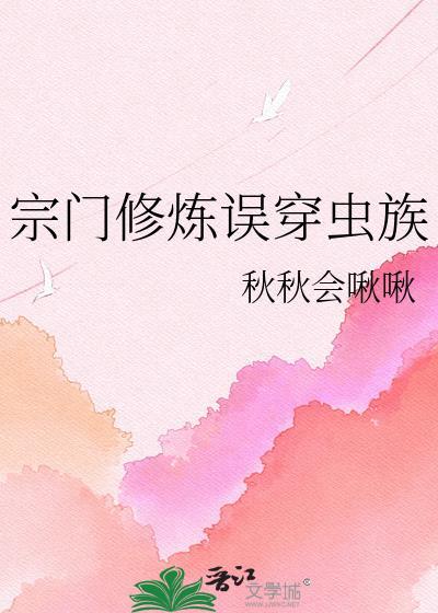 宗门修炼误穿虫族 秋秋会啾啾
