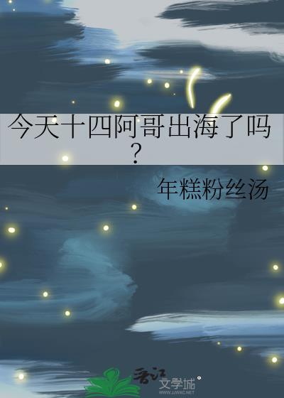 今天十四阿哥出海了吗?百度