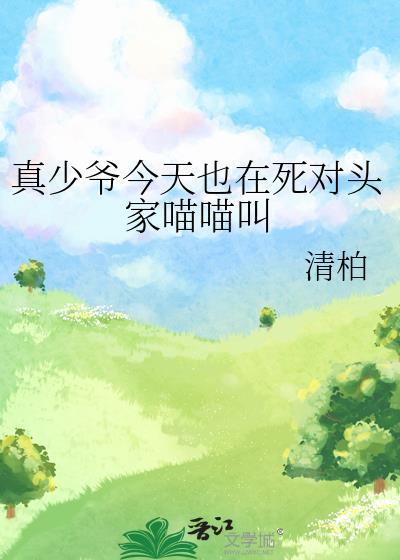 真少爷今天也在死对头家喵喵叫 免费阅读