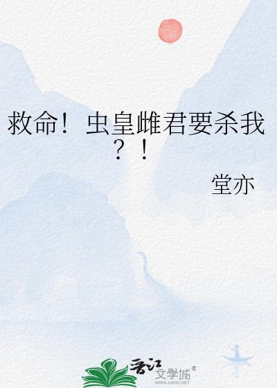 救命虫皇雌君要杀我txt