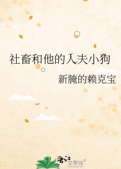 社畜和他的人夫小狗笔趣阁全文免费阅