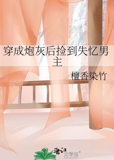 穿成炮灰后捡到失忆男主TXT百度