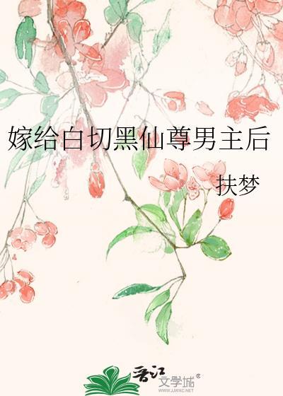嫁给白切黑仙尊男主后晋江