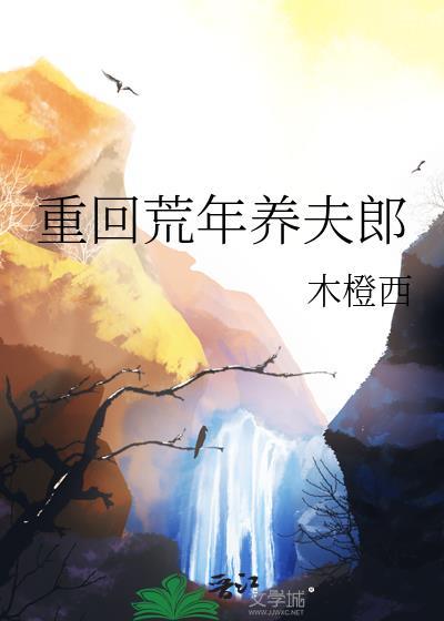 重回荒年养夫郎木橙西txt