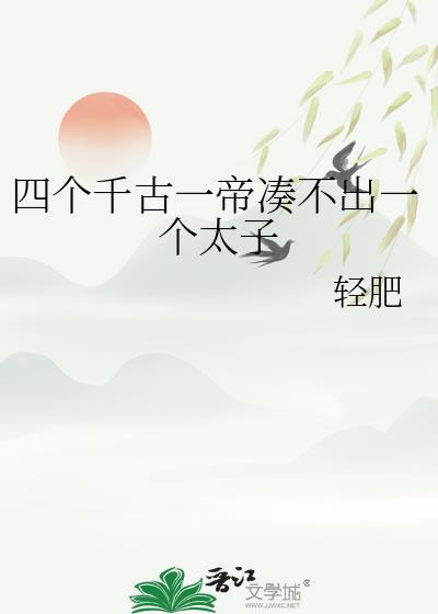四个千古一帝凑不出一个太子免费阅读