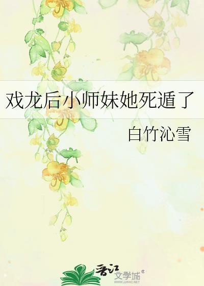 戏龙后小师妹她死遁了番外