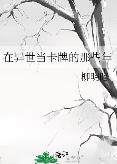 在异世当卡牌的那些年by柳明暗百度
