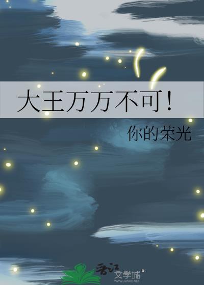 大王万万不可全文免费阅读无弹窗