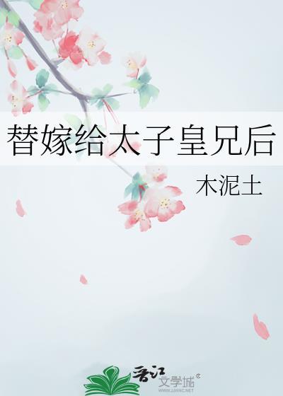 替嫁给太子皇兄后TXT木泥土