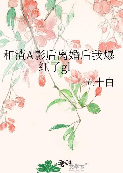 和渣攻离婚后我爆红了